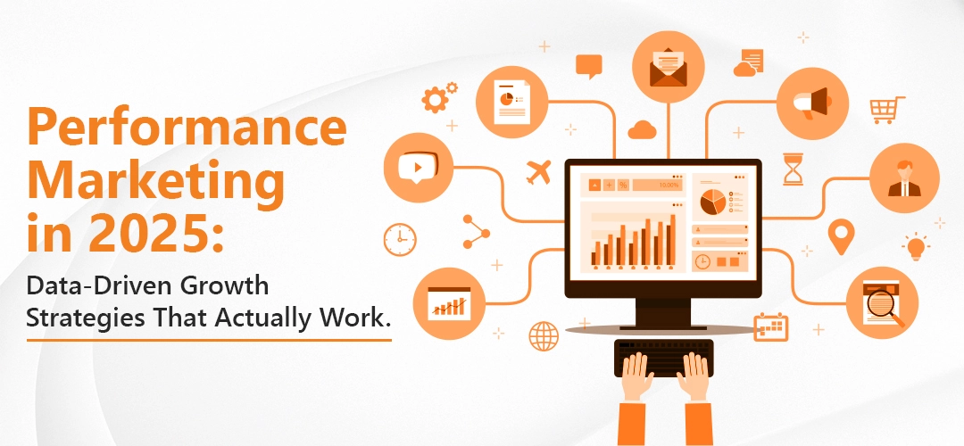 Performance Marketing in 2025: Data-Driven Growth Strategies That Actually Work