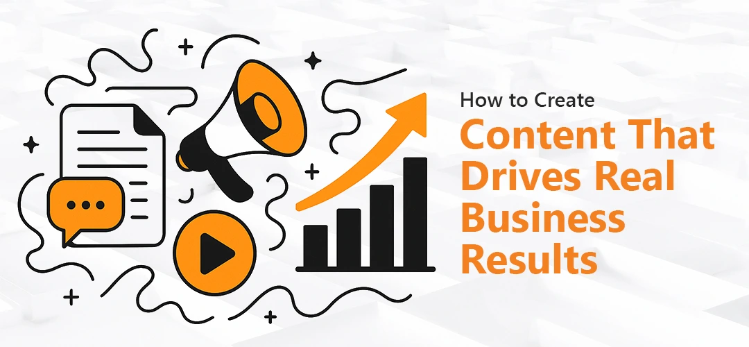 How to Create Content That Drives Real Business Results