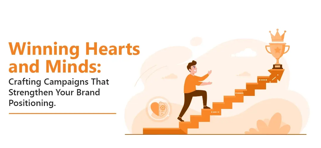 Winning Hearts and Minds: Crafting Campaigns That Strengthen Your Brand Positioning