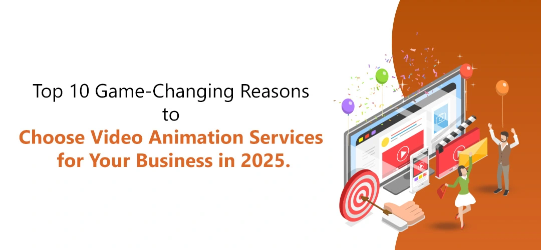 Top 10 Game-changing Reasons to Choose Video Animation Services for Your Business in 2025