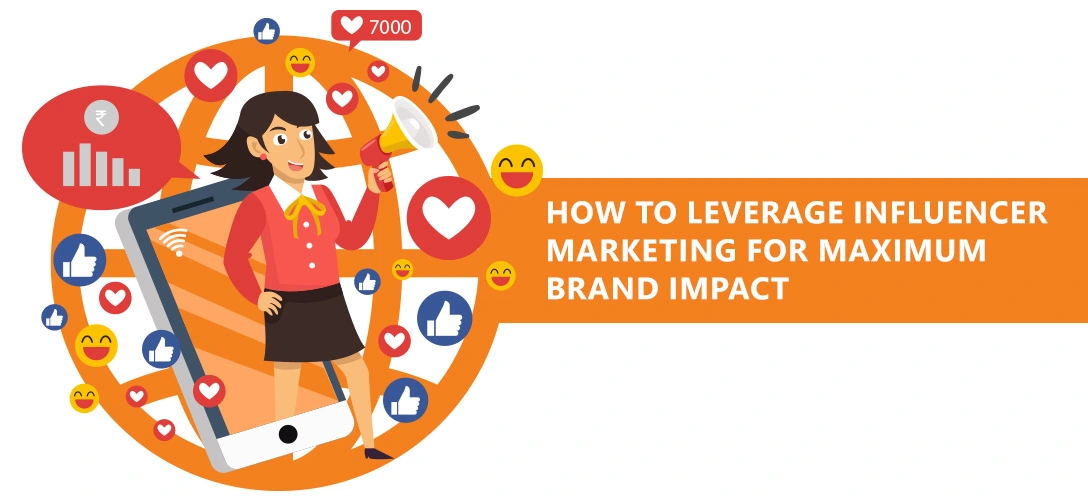How to Leverage Influencer Marketing for Maximum Brand Impact?