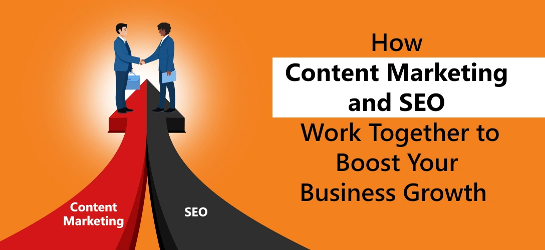 How Content Marketing and SEO Work Together to Boost Your Business Growth