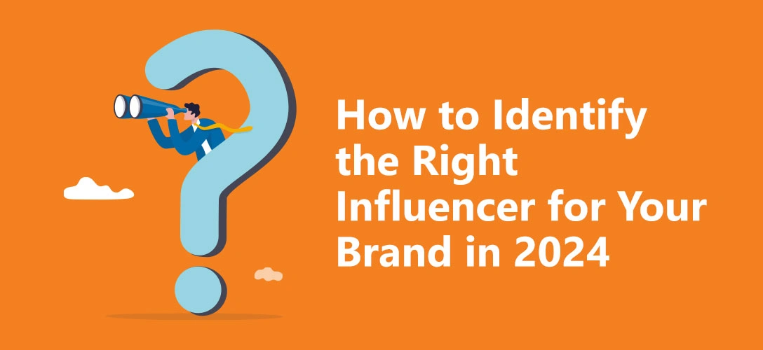 How to Identify the Right Influencer for Your Brand in 2024