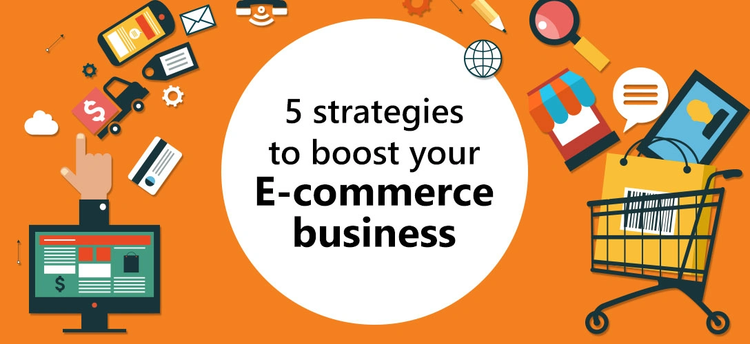 5 Strategies to Boost your E-commerce Business