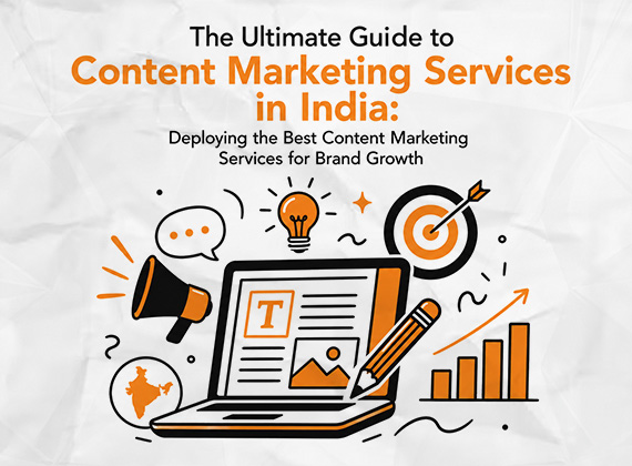 The Ultimate Guide to Content Marketing Services in India: Deploying the Best Content Marketing Services for Brand Growth