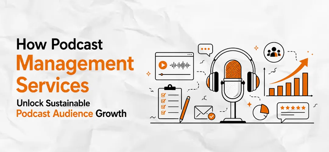 How Podcast Management Services Unlock Sustainable Podcast Audience Growth