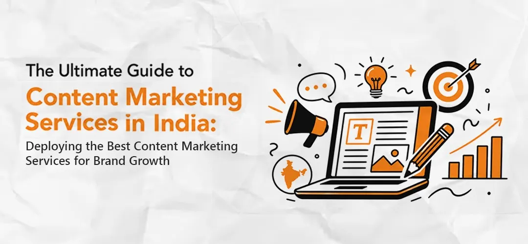 The Ultimate Guide to Content Marketing Services in India: Deploying the Best Content Marketing Services for Brand Growth